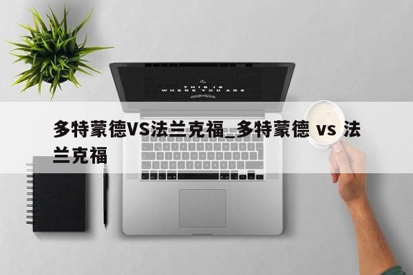 多特蒙德VS法兰克福_多特蒙德 vs 法兰克福 多特蒙德VS法兰克福_多特蒙德 vs 法兰克福