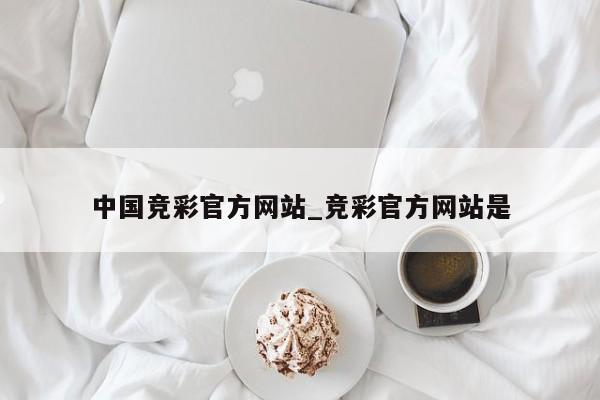 中国竞彩官方网站_竞彩官方网站是 中国竞彩官方网站_竞彩官方网站是