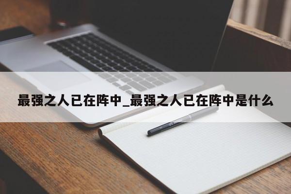 最强之人已在阵中_最强之人已在阵中是什么