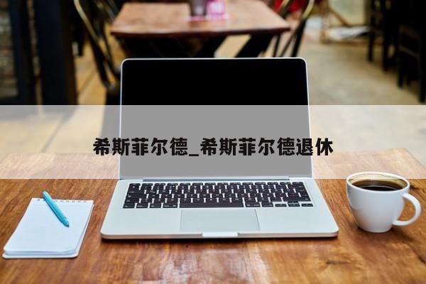希斯菲尔德_希斯菲尔德退休