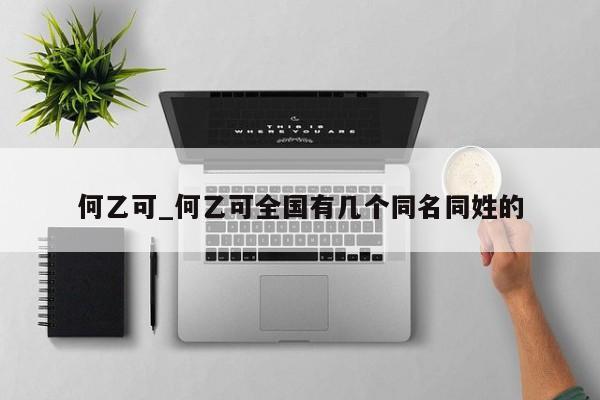 何乙可_何乙可全国有几个同名同姓的