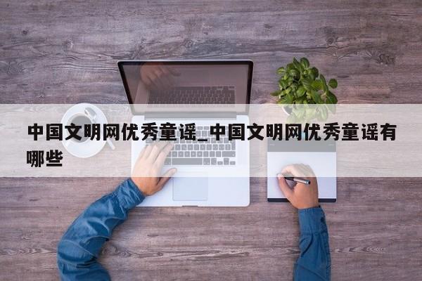中国文明网优秀童谣_中国文明网优秀童谣有哪些