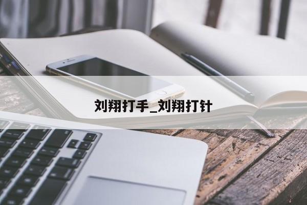 刘翔打手_刘翔打针