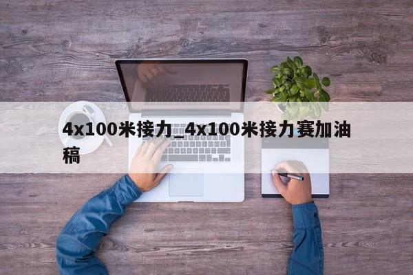 4x100米接力_4x100米接力赛加油稿