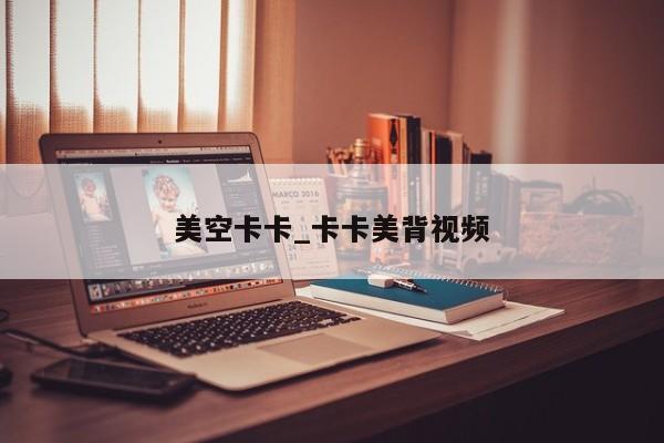 美空卡卡_卡卡美背视频