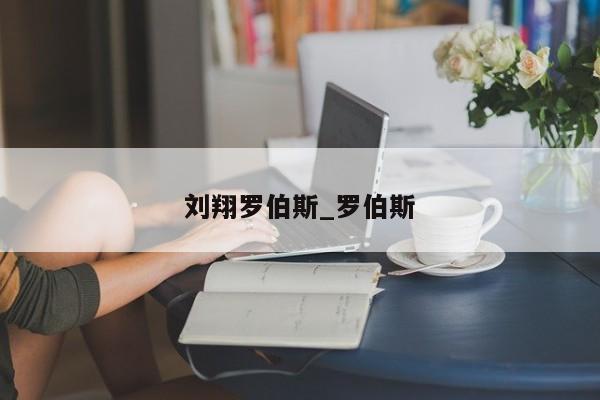 刘翔罗伯斯_罗伯斯