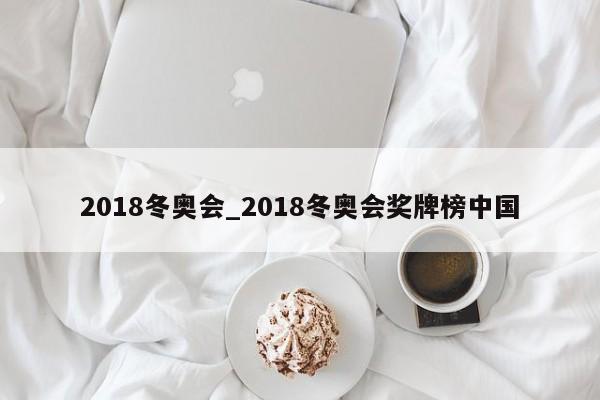 2018冬奥会_2018冬奥会奖牌榜中国