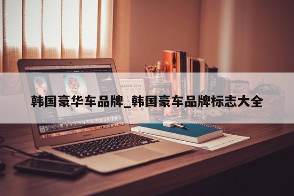 韩国豪华车品牌_韩国豪车品牌标志大全