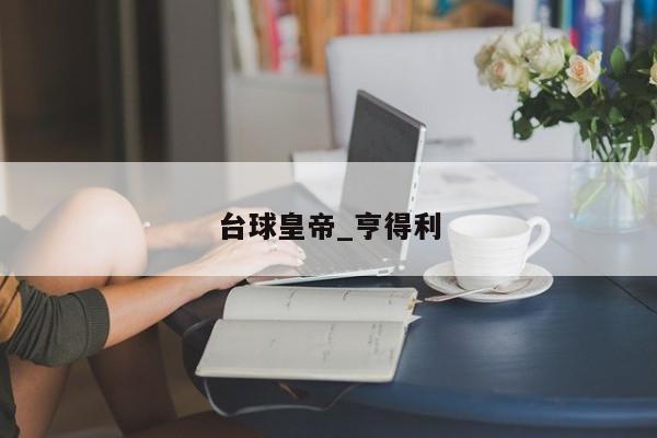 台球皇帝_亨得利