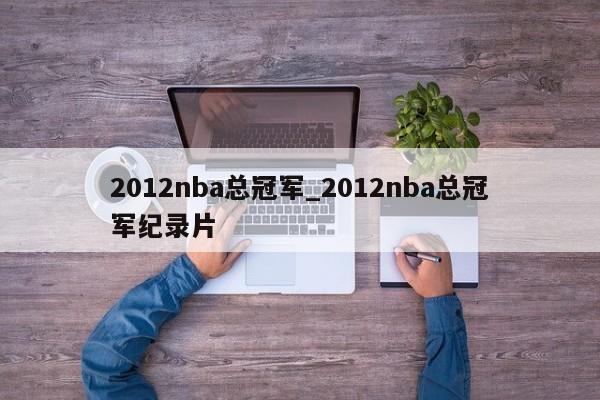 2012nba总冠军_2012nba总冠军纪录片