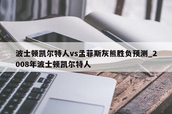 波士顿凯尔特人vs孟菲斯灰熊胜负预测_2008年波士顿凯尔特人