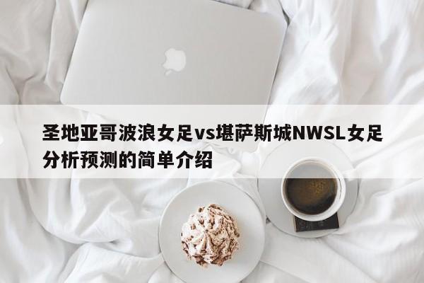圣地亚哥波浪女足vs堪萨斯城NWSL女足分析预测的简单介绍