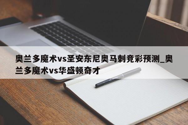 奥兰多魔术vs圣安东尼奥马刺竞彩预测_奥兰多魔术vs华盛顿奇才