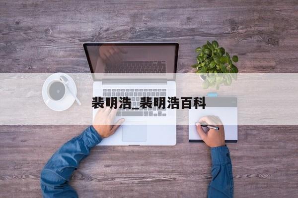裴明浩_裴明浩百科