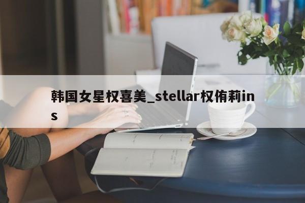 韩国女星权喜美_stellar权侑莉ins
