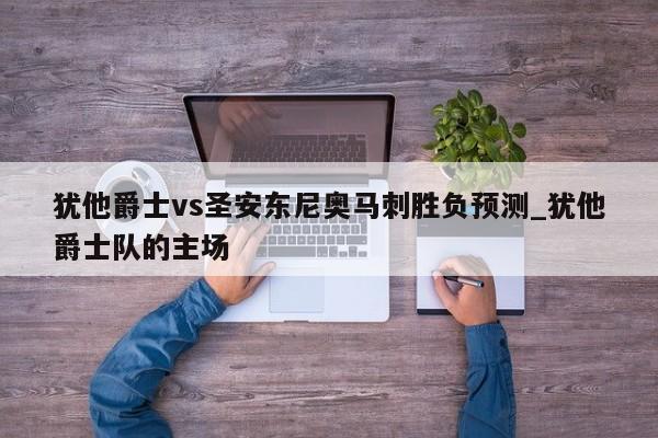 犹他爵士vs圣安东尼奥马刺胜负预测_犹他爵士队的主场