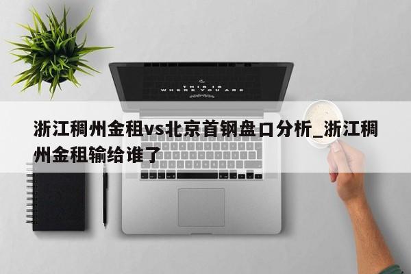 浙江稠州金租vs北京首钢盘口分析_浙江稠州金租输给谁了