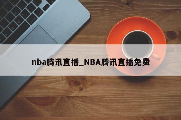 nba腾讯直播_NBA腾讯直播免费