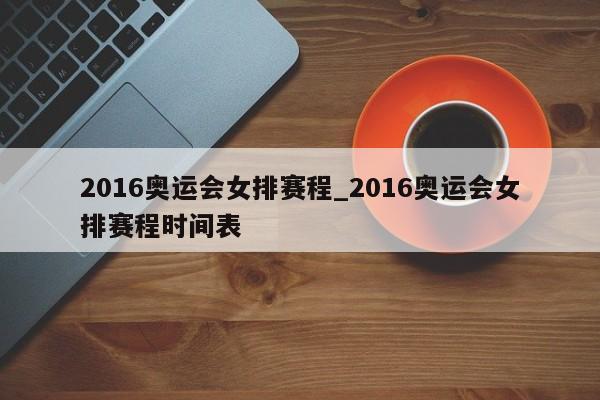 2016奥运会女排赛程_2016奥运会女排赛程时间表