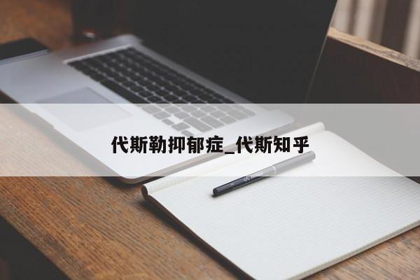 代斯勒抑郁症_代斯知乎