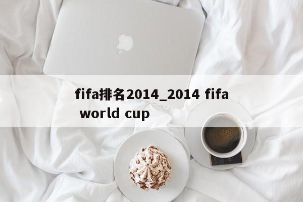 fifa排名2014_2014 fifa world cup