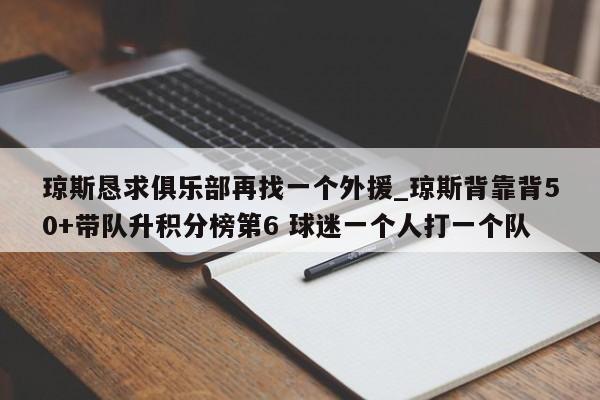 琼斯恳求俱乐部再找一个外援_琼斯背靠背50+带队升积分榜第6 球迷一个人打一个队