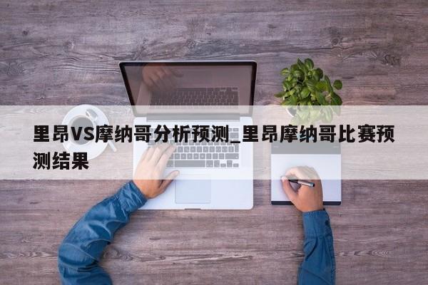里昂VS摩纳哥分析预测_里昂摩纳哥比赛预测结果
