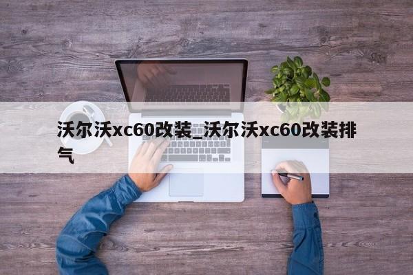 沃尔沃xc60改装_沃尔沃xc60改装排气