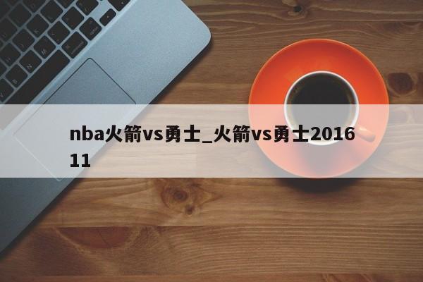 nba火箭vs勇士_火箭vs勇士201611