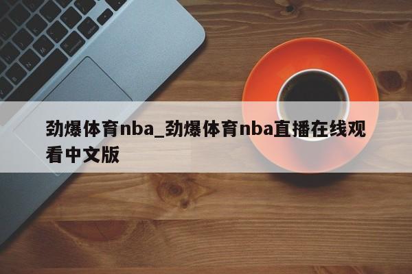 劲爆体育nba_劲爆体育nba直播在线观看中文版