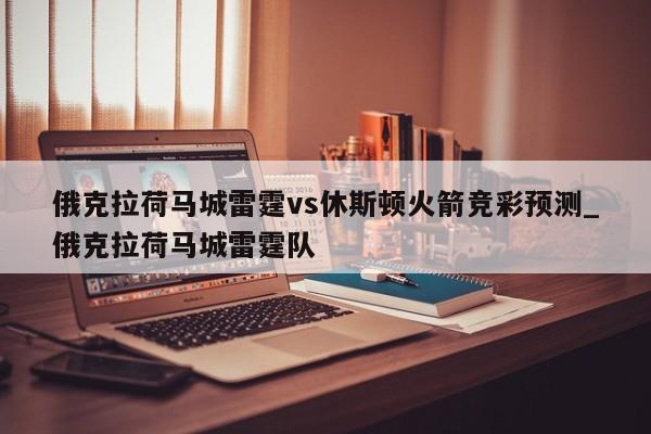 俄克拉荷马城雷霆vs休斯顿火箭竞彩预测_俄克拉荷马城雷霆队