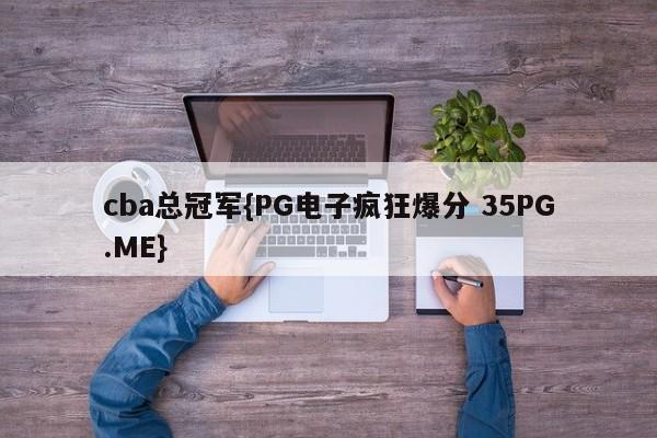 cba总冠军{PG电子疯狂爆分 35PG.ME}