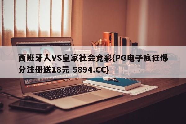 西班牙人VS皇家社会竞彩{PG电子疯狂爆分注册送18元 5894.CC}