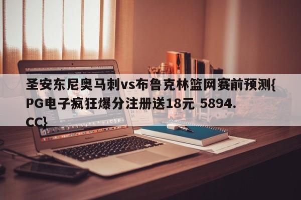 圣安东尼奥马刺vs布鲁克林篮网赛前预测{PG电子疯狂爆分注册送18元 5894.CC}
