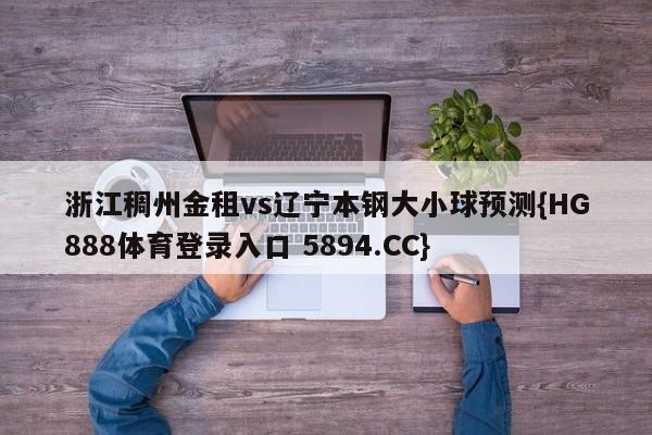 浙江稠州金租vs辽宁本钢大小球预测{HG888体育登录入口 5894.CC}