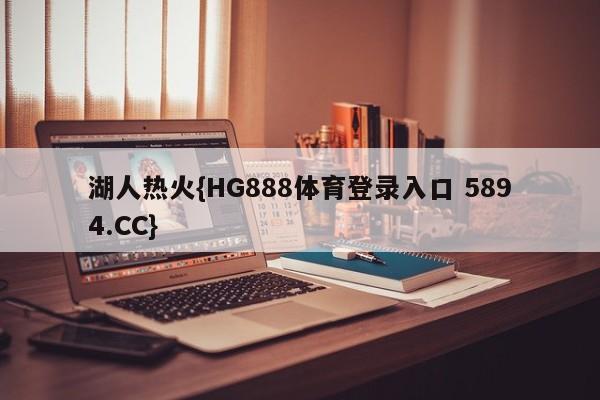 湖人热火{HG888体育登录入口 5894.CC}
