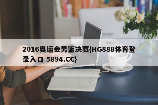 2016奥运会男篮决赛{HG888体育登录入口 5894.CC}
