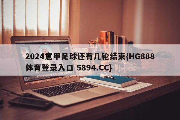 2024意甲足球还有几轮结束{HG888体育登录入口 5894.CC}