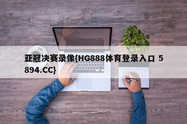 亚冠决赛录像{HG888体育登录入口 5894.CC}