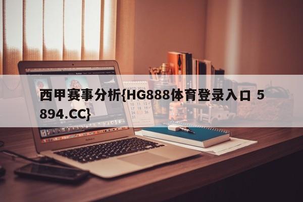 西甲赛事分析{HG888体育登录入口 5894.CC}