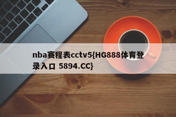 nba赛程表cctv5{HG888体育登录入口 5894.CC}