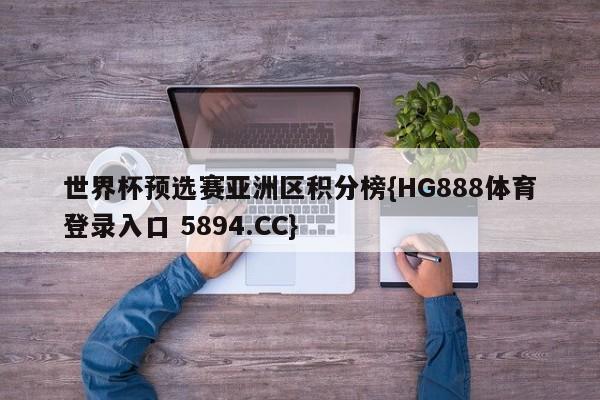 世界杯预选赛亚洲区积分榜{HG888体育登录入口 5894.CC}