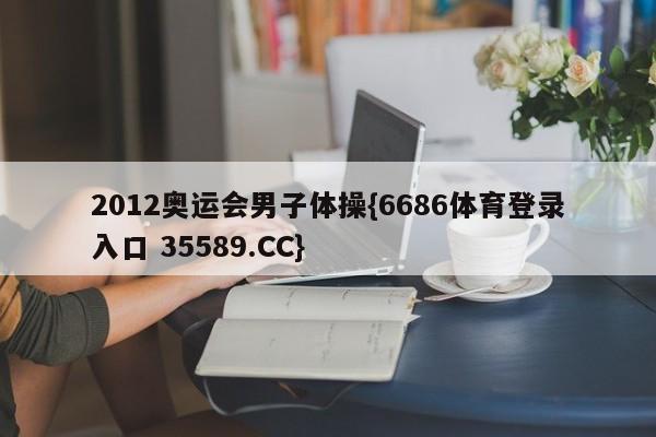 2012奥运会男子体操{6686体育登录入口 35589.CC}