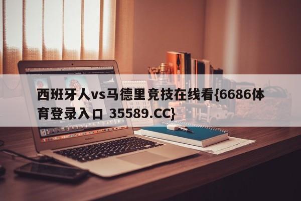 西班牙人vs马德里竞技在线看{6686体育登录入口 35589.CC}