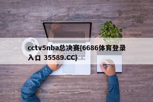 cctv5nba总决赛{6686体育登录入口 35589.CC}
