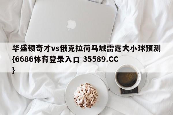 华盛顿奇才vs俄克拉荷马城雷霆大小球预测{6686体育登录入口 35589.CC}