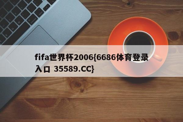 fifa世界杯2006{6686体育登录入口 35589.CC}