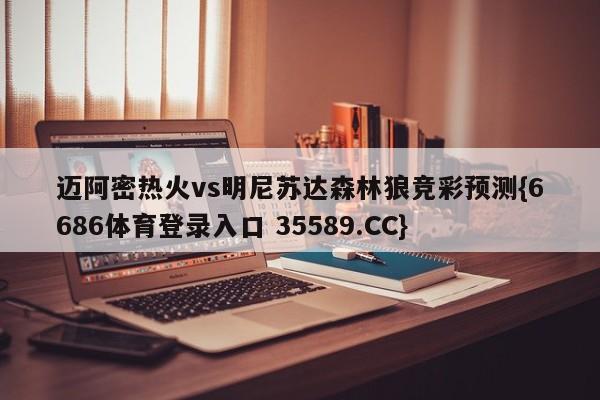 迈阿密热火vs明尼苏达森林狼竞彩预测{6686体育登录入口 35589.CC}