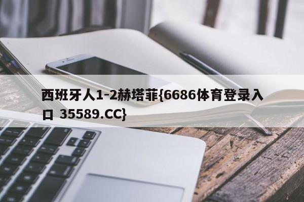 西班牙人1-2赫塔菲{6686体育登录入口 35589.CC}