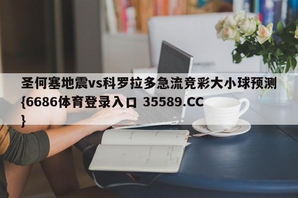 圣何塞地震vs科罗拉多急流竞彩大小球预测{6686体育登录入口 35589.CC}